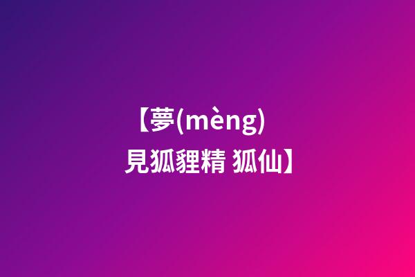【夢(mèng)見狐貍精 狐仙】